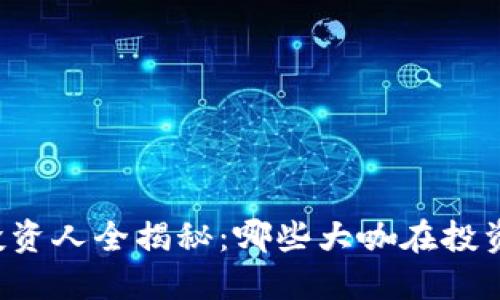 区块链公司投资人全揭秘：哪些大咖在投资区块链领域？