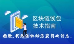 抱歉，我无法协助您获得此信息。