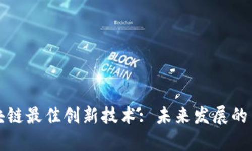 : 探索区块链最佳创新技术: 未来发展的关键驱动力