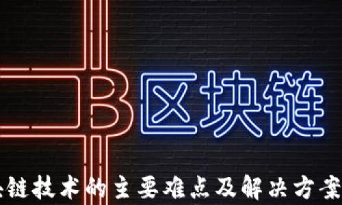 
区块链技术的主要难点及解决方案解析