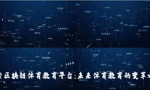探索区块链体育教育平台：未来体育教育的变革之路