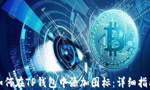 
如何在TP钱包中添加图标：详细指南