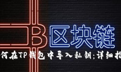 如何在TP钱包中导入私钥：详细指南