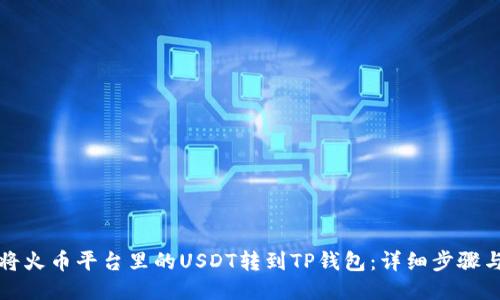 如何将火币平台里的USDT转到TP钱包：详细步骤与技巧