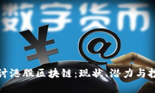 深入探讨港股区块链：现状、潜力与投资机会
