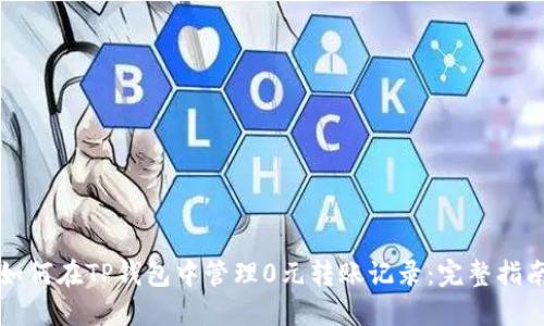 如何在TP钱包中管理0元转账记录：完整指南