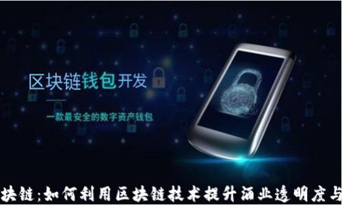 
酒类区块链：如何利用区块链技术提升酒业透明度与安全性