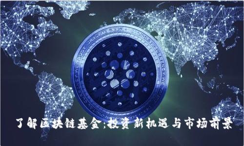 了解区块链基金：投资新机遇与市场前景