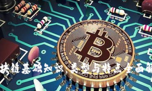 区块链基础知识：类型与特点全面解析