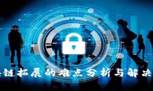 区块链拓展的难点分析与解决方案