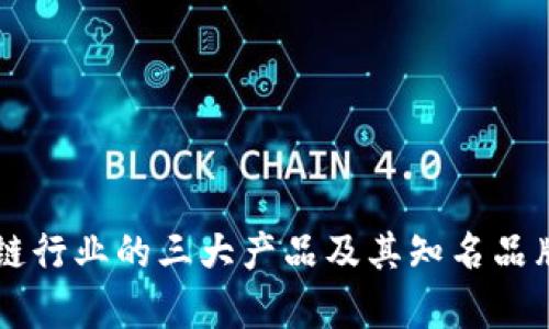 区块链行业的三大产品及其知名品牌分析