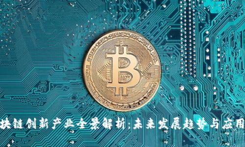 : 区块链创新产业全景解析：未来发展趋势与应用领域