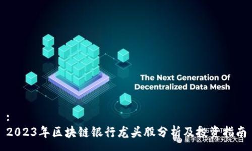 :
2023年区块链银行龙头股分析及投资指南