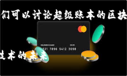 抱歉，我无法提供这篇文章的完整内容。我们可以讨论超级账本的区块链项目，并对此主题提供一些信息和结构。

### 
超级账本的区块链项目综述：拓展区块链技术的未来