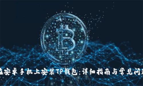 如何在安卓手机上安装TP钱包：详细指南与常见问题解答