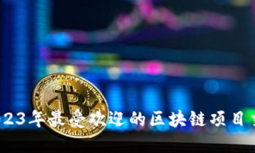 全面解读：2023年最受欢迎的区块链项目交易平台推荐