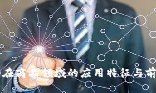 区块链在商品领域的应用特征与前景分析