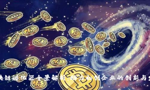 区块链孵化器全景解析：助力初创企业的创新与发展