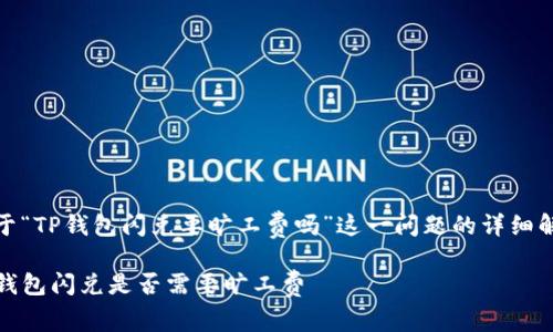 关于“TP钱包闪兑要旷工费吗”这一问题的详细解读

TP钱包闪兑是否需要旷工费