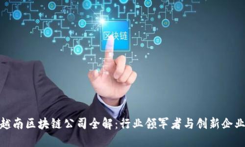 越南区块链公司全解：行业领军者与创新企业