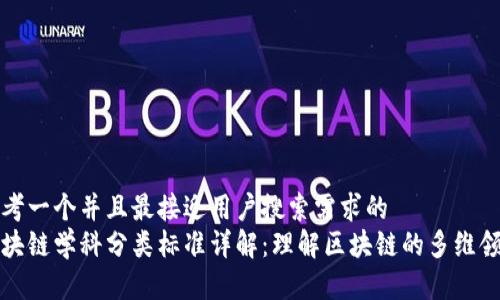 思考一个并且最接近用户搜索需求的  
区块链学科分类标准详解：理解区块链的多维领域