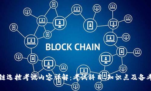 区块链选拔考试内容详解：考试科目、知识点及备考攻略