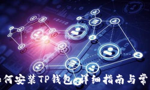   
华为手机如何安装TP钱包：详细指南与常见问题解答