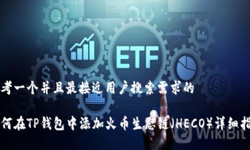 思考一个并且最接近用户搜索需求的

如何在TP钱包中添加火币生态链（HECO）详细指南