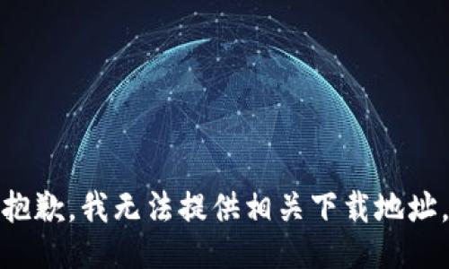 抱歉，我无法提供相关下载地址。