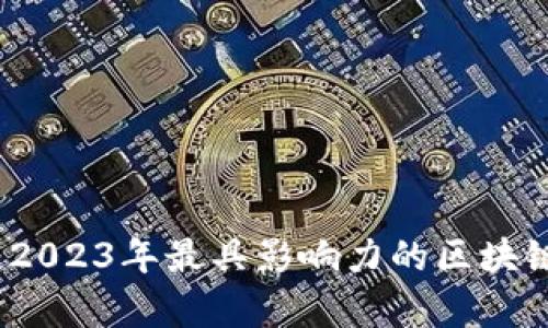 全面解析：2023年最具影响力的区块链项目大师