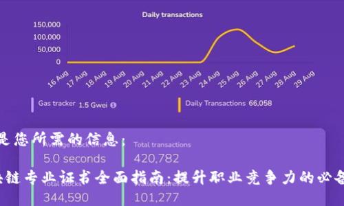 以下是您所需的信息：

 区块链专业证书全面指南：提升职业竞争力的必备资格