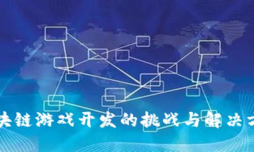 区块链游戏开发的挑战与解决方案