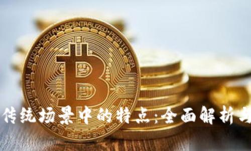 区块链在传统场景中的特点：全面解析与应用实例