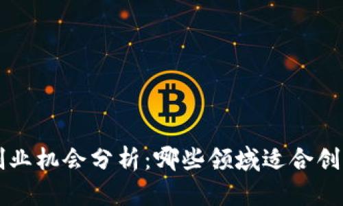 区块链创业机会分析：哪些领域适合创新和发展