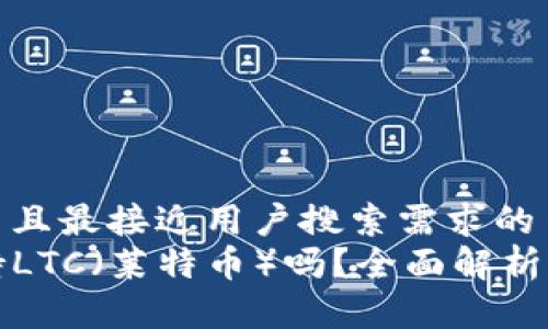 思考一个并且最接近用户搜索需求的  
TP钱包支持LTC（莱特币）吗？全面解析及使用指南