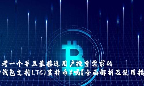 思考一个并且最接近用户搜索需求的  
TP钱包支持LTC（莱特币）吗？全面解析及使用指南