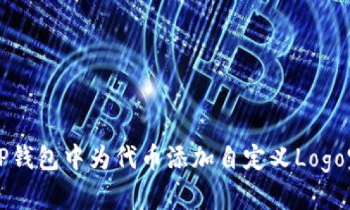 如何在TP钱包中为代币添加自定义Logo完整指南