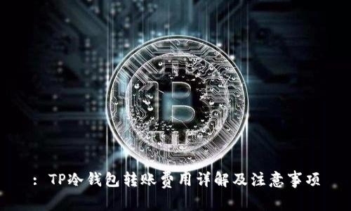 : TP冷钱包转账费用详解及注意事项