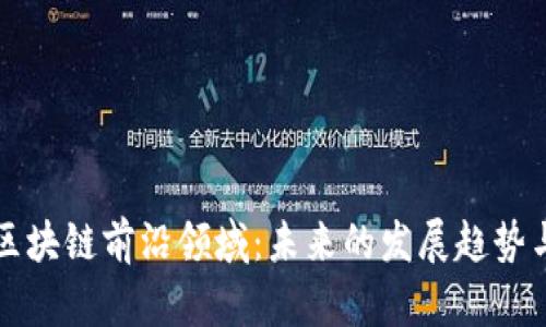 探索区块链前沿领域：未来的发展趋势与应用