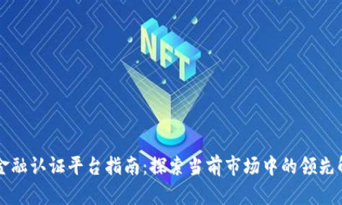 区块链金融认证平台指南：探索当前市场中的领先解决方案