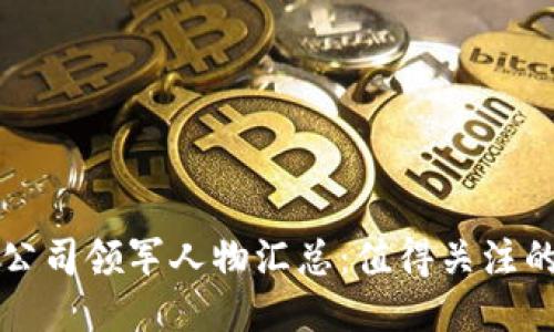 区块链公司领军人物汇总：值得关注的大佬们