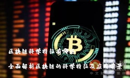 区块链科学特征有哪些

全面解析区块链的科学特征及应用前景