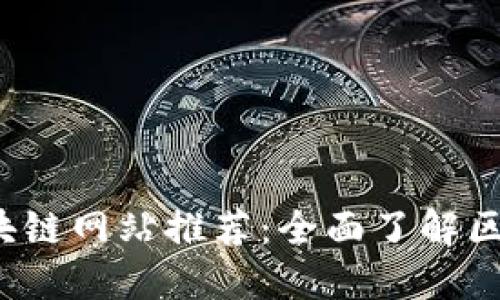 2023年最佳区块链网站推荐：全面了解区块链技术和应用
