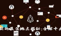 区块链创新的最佳地点揭秘：全球十大创新中心