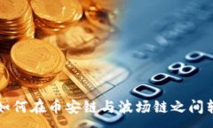 :TP钱包如何在币安链与波场链之间转移资产