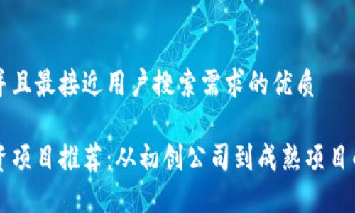 思考一个并且最接近用户搜索需求的优质

区块链投资项目推荐：从初创公司到成熟项目的全面指南