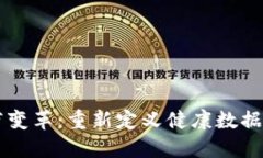 区块链医疗变革：重新定义健康数据管理的未来