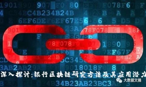 深入探讨：银行区块链研究方法及其应用潜力