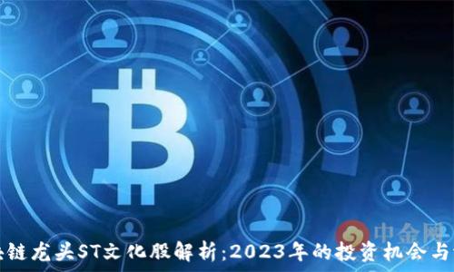   
区块链龙头ST文化股解析：2023年的投资机会与潜力