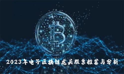2023年电子区块链龙头股票推荐与分析